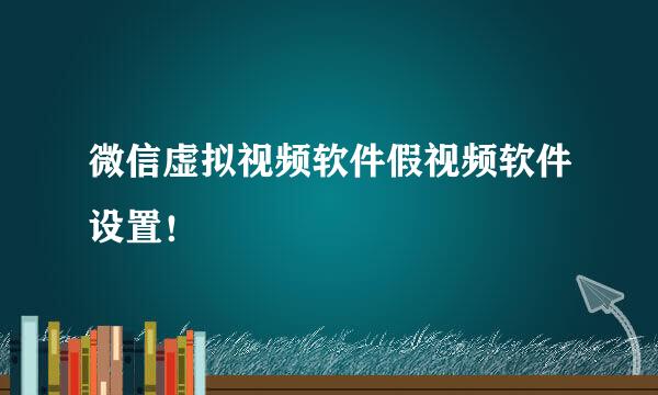 微信虚拟视频软件假视频软件设置！