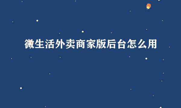 微生活外卖商家版后台怎么用