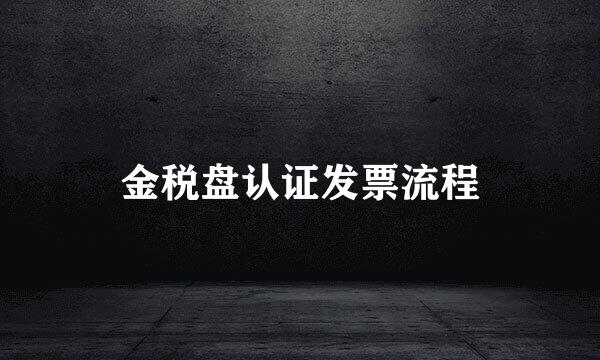 金税盘认证发票流程