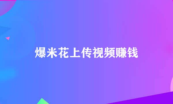 爆米花上传视频赚钱