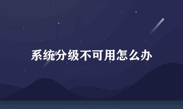 系统分级不可用怎么办