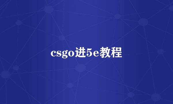 csgo进5e教程