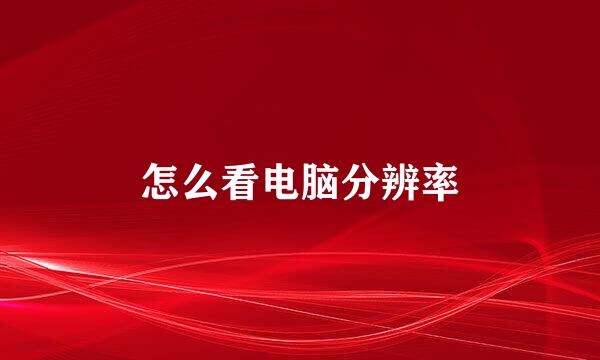 怎么看电脑分辨率