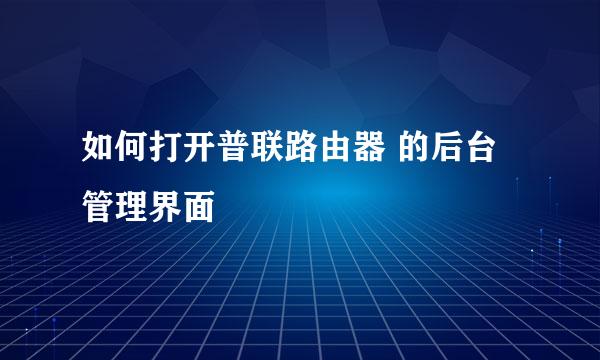 如何打开普联路由器 的后台管理界面
