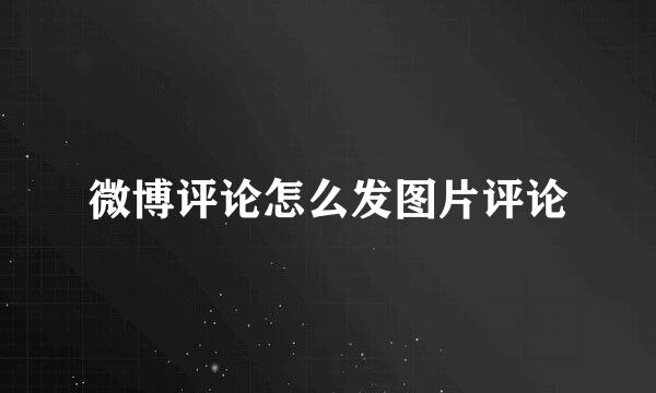 微博评论怎么发图片评论