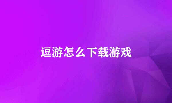 逗游怎么下载游戏