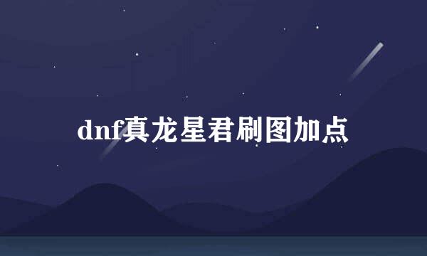 dnf真龙星君刷图加点