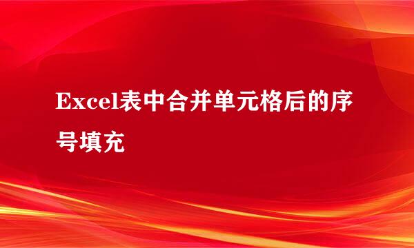 Excel表中合并单元格后的序号填充