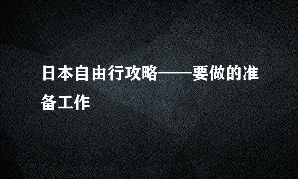 日本自由行攻略——要做的准备工作
