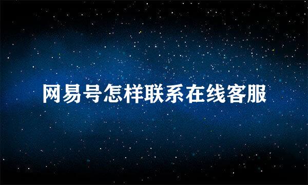 网易号怎样联系在线客服
