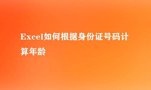 Excel如何根据身份证号码计算年龄