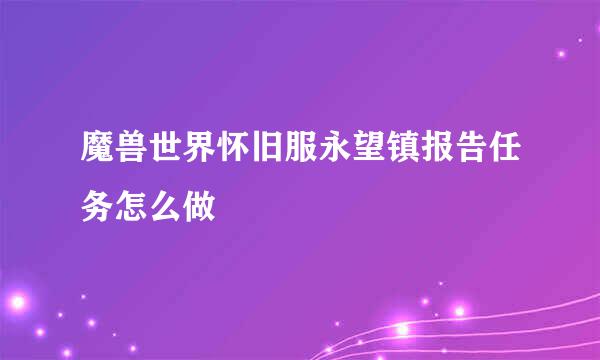 魔兽世界怀旧服永望镇报告任务怎么做