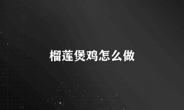 榴莲煲鸡怎么做