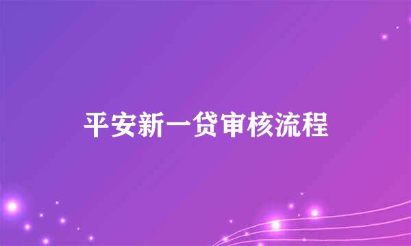 平安新一贷审核流程