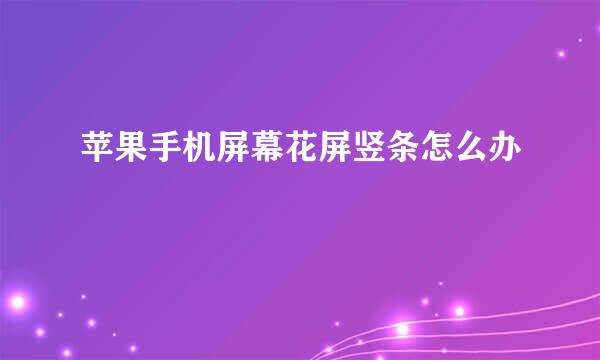 苹果手机屏幕花屏竖条怎么办