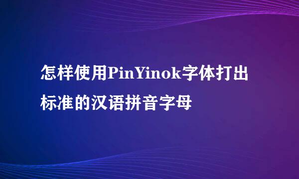 怎样使用PinYinok字体打出标准的汉语拼音字母