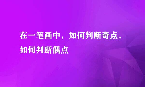 在一笔画中，如何判断奇点，如何判断偶点