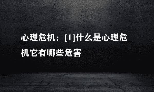 心理危机：[1]什么是心理危机它有哪些危害