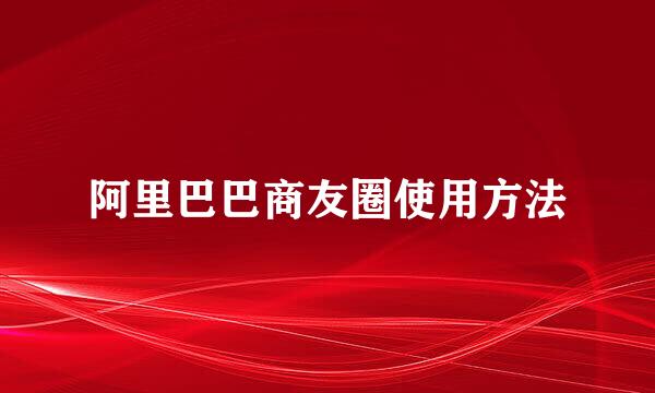 阿里巴巴商友圈使用方法