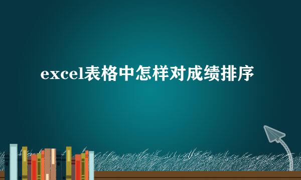 excel表格中怎样对成绩排序
