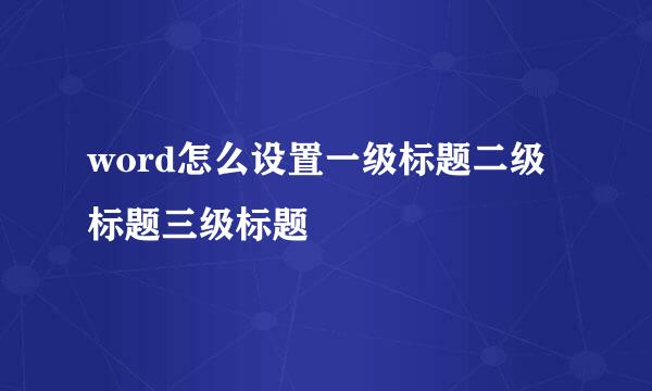 word怎么设置一级标题二级标题三级标题