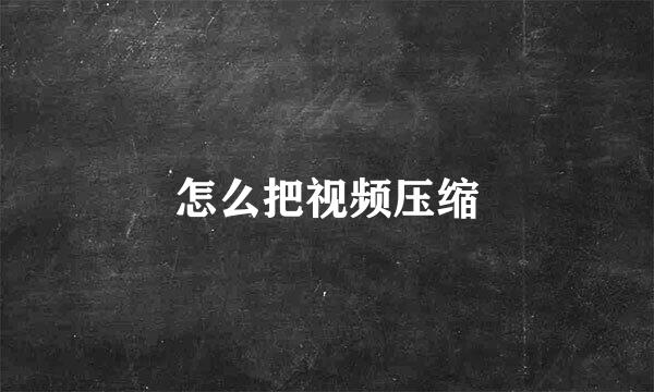 怎么把视频压缩