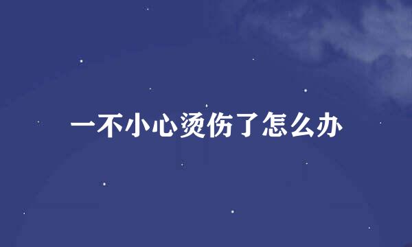 一不小心烫伤了怎么办