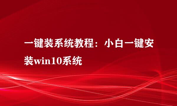 一键装系统教程：小白一键安装win10系统