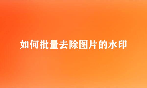 如何批量去除图片的水印