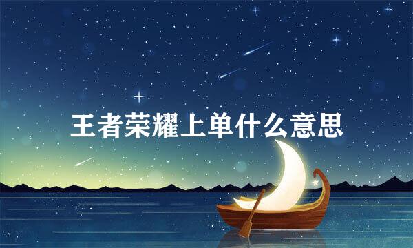 王者荣耀上单什么意思