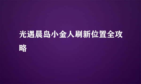 光遇晨岛小金人刷新位置全攻略
