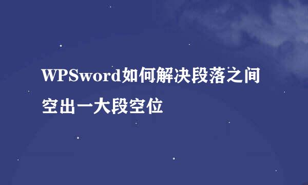 WPSword如何解决段落之间空出一大段空位