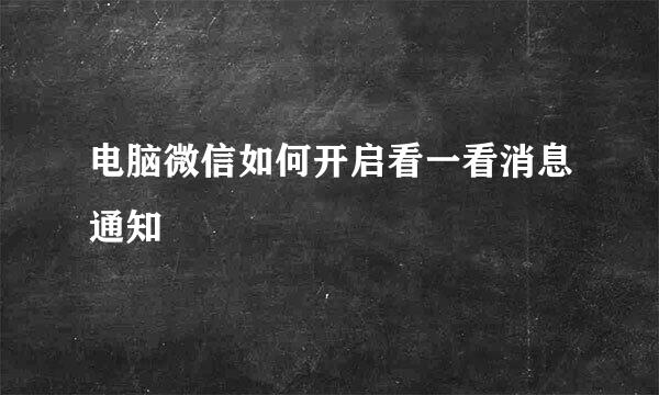 电脑微信如何开启看一看消息通知