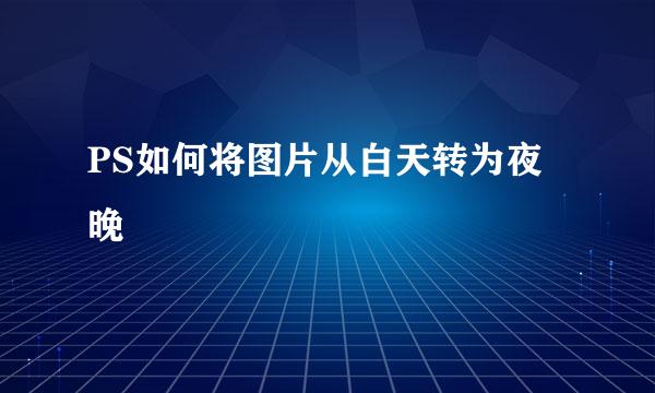PS如何将图片从白天转为夜晚