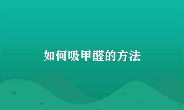 如何吸甲醛的方法