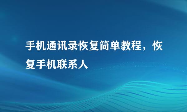 手机通讯录恢复简单教程，恢复手机联系人