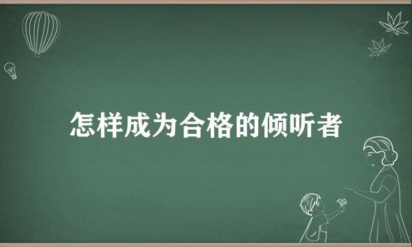 怎样成为合格的倾听者