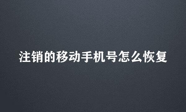 注销的移动手机号怎么恢复
