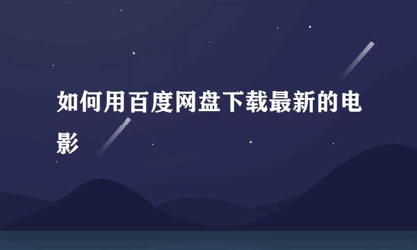 如何用百度网盘下载最新的电影