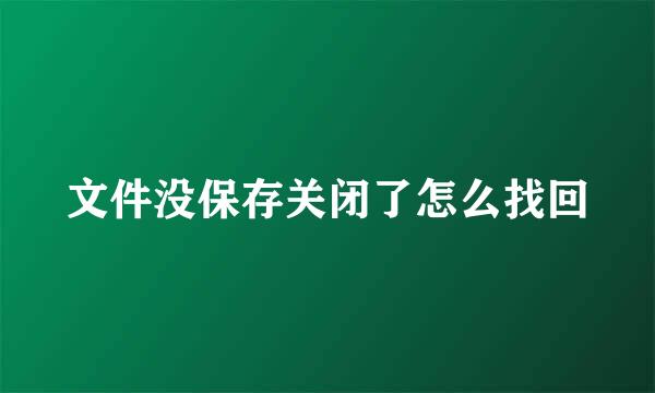 文件没保存关闭了怎么找回