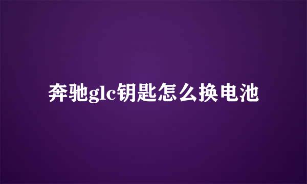 奔驰glc钥匙怎么换电池