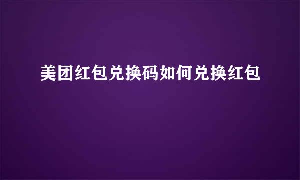 美团红包兑换码如何兑换红包