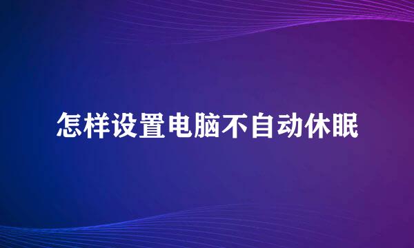 怎样设置电脑不自动休眠
