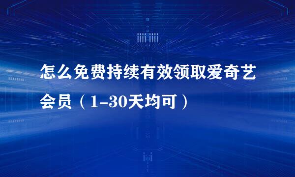 怎么免费持续有效领取爱奇艺会员（1-30天均可）