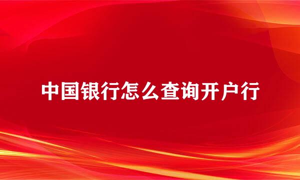 中国银行怎么查询开户行