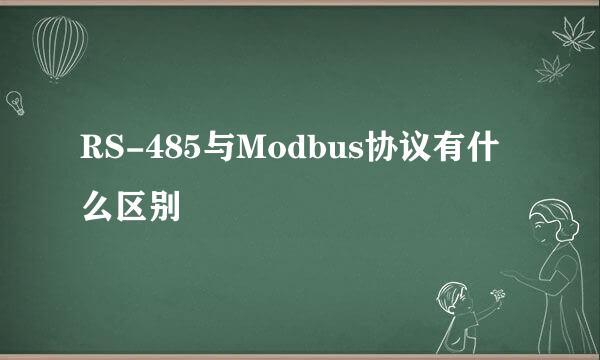 RS-485与Modbus协议有什么区别