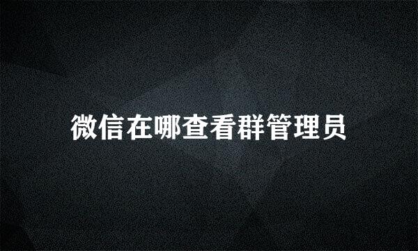 微信在哪查看群管理员