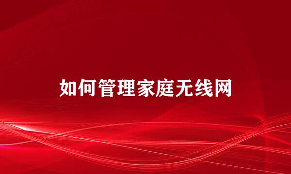 如何管理家庭无线网