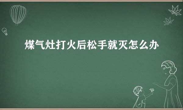 煤气灶打火后松手就灭怎么办