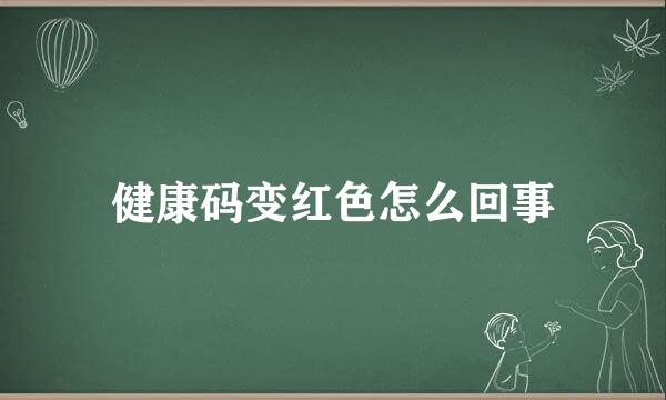 健康码变红色怎么回事